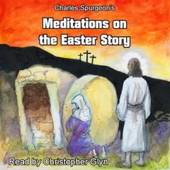 Meditations on the Easter Story by Charles Spurgeon audiobook