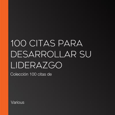 100 citas para desarrollar su liderazgo by Various  audiobook