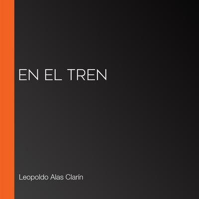En el tren by Leopoldo Alas Clarín audiobook