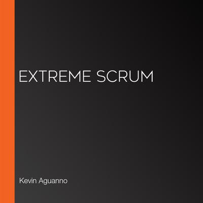 Extreme Scrum by Kevin Aguanno audiobook