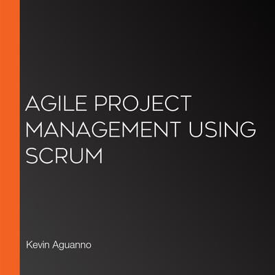 Agile Project Management Using Scrum by Kevin Aguanno audiobook