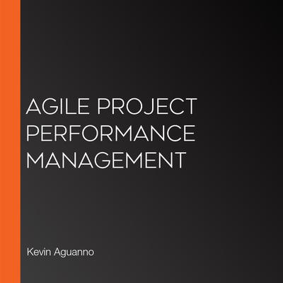Agile Project Performance Management by Kevin Aguanno audiobook