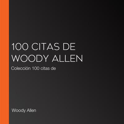 100 citas de Woody Allen by Woody Allen audiobook