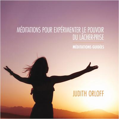 Méditations pour expérimenter le pouvoir du lâcher-prise by Judith Orloff audiobook