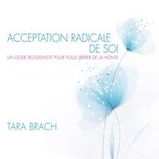 Acceptation radicale de soi :Un guide bouddhiste pour vous libérer de la honte by  Tara Brach PhD audiobook