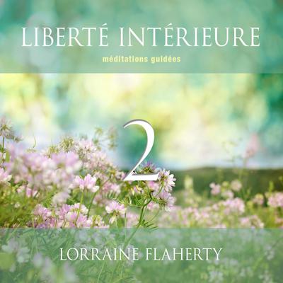 Liberté intérieure 2 : Méditations guidées by Lorraine Flaherty audiobook