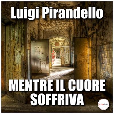 Mentre il cuore soffriva by Luigi Pirandello audiobook