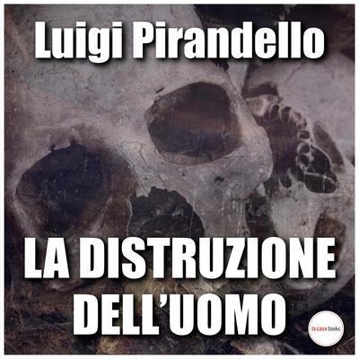 La distruzione dell'uomo by Luigi Pirandello audiobook