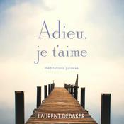 Adieu, je t’aime : Méditations guidées by  Laurent Debaker audiobook
