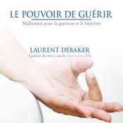 Le pouvoir de guérir : Méditation pour la guérison et le bien-être, Le by  Laurent Debaker audiobook