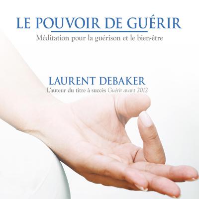 Le pouvoir de guérir : Méditation pour la guérison et le bien-être, Le by Laurent Debaker audiobook