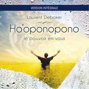 Ho'oponopono - Le pouvoir en vous - version Intégrale by  Laurent Debaker audiobook