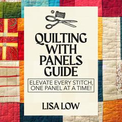 Quilting With Panels Guide by Lisa Low audiobook