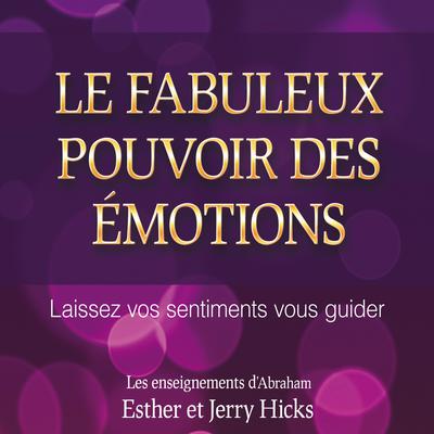 Le fabuleux pouvoir des émotions : Laissez vos sentiments vous guider, Le by Esther Hicks audiobook