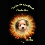 Quelle vie de chien 4 Charlie Fire by  Jay Rowling audiobook