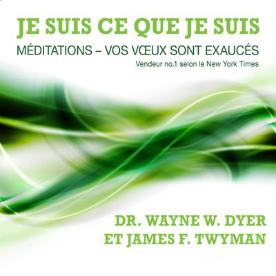 Je suis ce que je suis : méditations : vos vœux sont exaucés, Je by Wayne W. Dyer audiobook