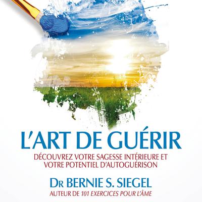 L’art de guérir : Découvrez votre sagesse intérieure et votre potentiel d’autoguérision, L' by Bernie S. Siegel audiobook