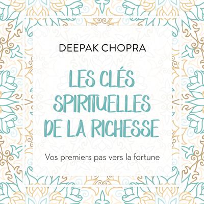 Les clés spirituelles de la richesse : vos premiers pas vers la fortune, Les by Deepak Chopra audiobook
