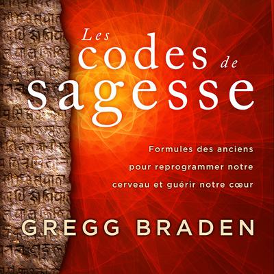 Les codes de sagesse : Formules des anciens pour reprogrammer notre cerveau et guérir notre cœur, Les by Gregg Braden audiobook
