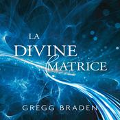 La divine matrice : Unissant le temps et l'espace, les miracles et les croyances, La by  Gregg Braden audiobook