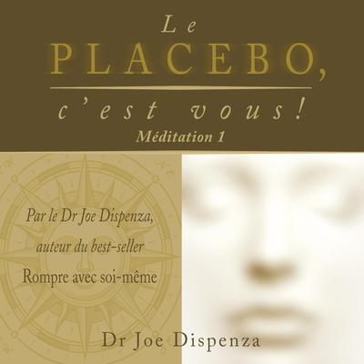 Le placebo, c'est vous - méditation 1, Le by Joe Dispenza audiobook