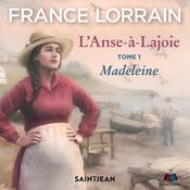 L'Anse-à-Lajoie: tome 1 - Madeleine by  France Lorrain audiobook