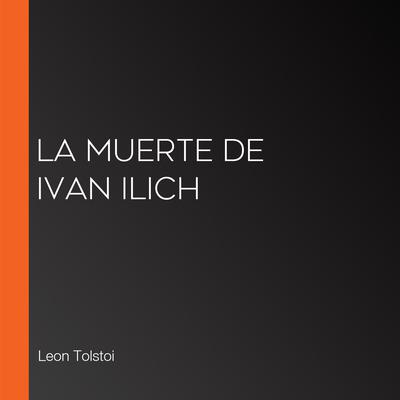 La muerte de Ivan Ilich by Leon Tolstoi audiobook