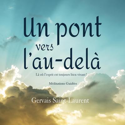 Un pont vers l'au-delà - Là où l'esprit est toujours vivant!, Un by Gervais St-Laurent audiobook