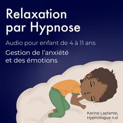Relaxation par Hypnose, pour enfant: Gestion de l'anxiété et des émotions by Karine Laplante Lariviere audiobook