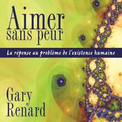Aimer sans peur : La réponse au problème de l'existence humaine by  Gary Renard audiobook