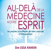 Au-delà de la médecine votre esprit : Les preuves scientifiques de votre capacité à l'autoguérison, Au by  Lissa Rankin MD audiobook