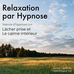 Relaxation par Hypnose: Lâcher Prise by Karine Laplante Lariviere audiobook