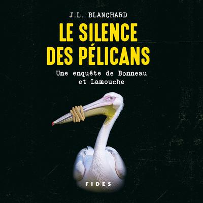 Le silence des pélicans : Une enquête de Bonneau et Lamouche, Le by J.L Blanchard audiobook