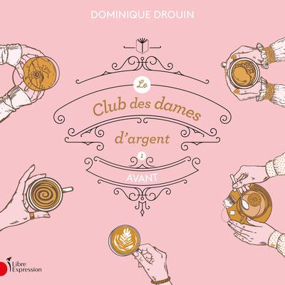 Le club des dames d'argent: Tome 1 - Avant by Dominique Drouin audiobook