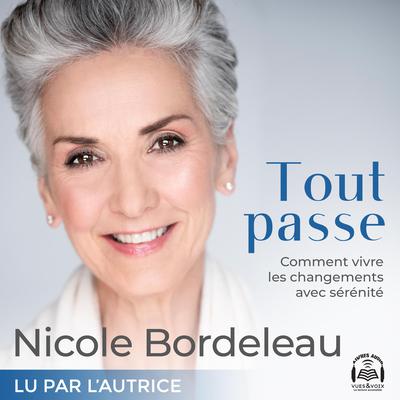 Tout passe : Comment vivre les changements avec sérénité, Tout by Nicole Bordeleau audiobook