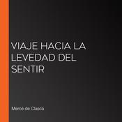 Viaje hacia la levedad del sentir by  Mercé de Clascá audiobook