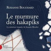 Le murmure des Hakapiks : La troisième enquête de Joaquin Moralès, Le by  Roxanne Bouchard audiobook