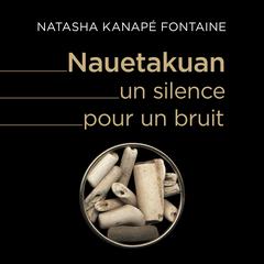 Nauetakuan, un silence pour un bruit by Natasha Kanapé Fontaine audiobook