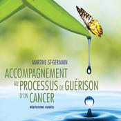 Accompagnement au processus de guérison d'un cancer : Méditations guidées by  Martine St-Germain audiobook