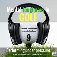 Mental Toughness in Golf - 9 of 10 Performing under Pressure by Professor Aidan Moran audiobook