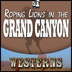 Roping Lions in the Grand Canyon by Zane Grey audiobook