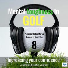 Mental toughness in Golf - 8 of 10 Increasing your Confidence by Professor Aidan Moran audiobook