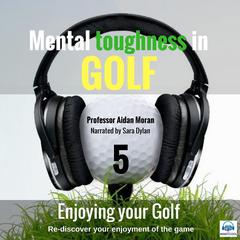 Mental Toughness In Golf - 5 of 10 Enjoying your Golf by Professor Aidan Moran audiobook