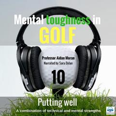 Mental Toughness in Golf - 10 of 10 Putting Well by Professor Aidan Moran audiobook