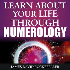 Learn About Your Life Through Numerology by James David Rockefeller audiobook