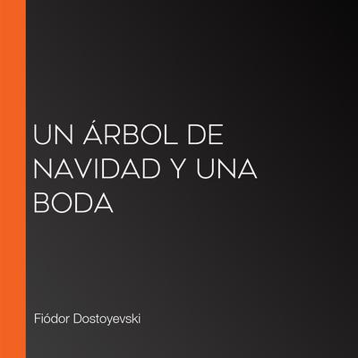 Un árbol de Navidad y una boda by Fiódor Dostoyevski. audiobook