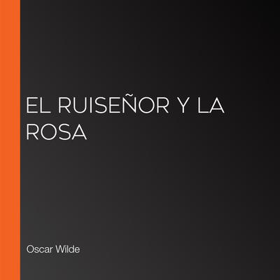 El ruiseñor y la rosa by Oscar Wilde audiobook