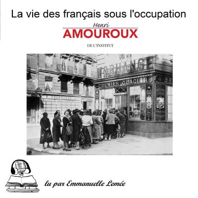 La vie des Français sous l'occupation by Henri Amouroux audiobook