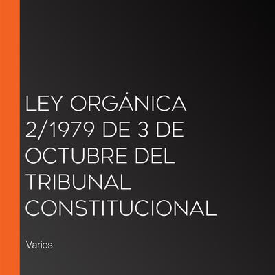Ley Orgánica 2/1979 de 3 de Octubre del Tribunal Constitucional by Varios  audiobook