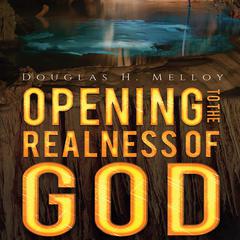 Opening to the Realness of God by Douglas H. Melloy audiobook